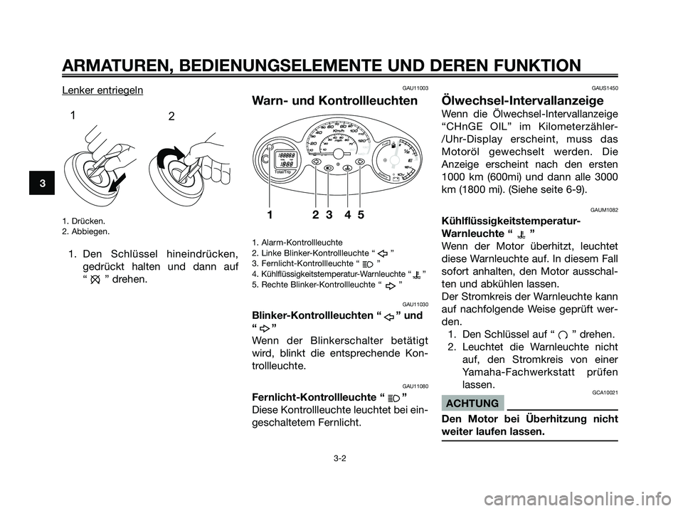 YAMAHA MAJESTY 125 2009  Betriebsanleitungen (in German) ARMATUREN, BEDIENUNGSELEMENTE UND DEREN FUNKTION
3-2
3Lenker entriegeln
1. Drücken.
2. Abbiegen.
1. Den Schlüssel hineindrücken,
gedrückt halten und dann auf
“ ” drehen.
GAU11003
Warn- und Kon