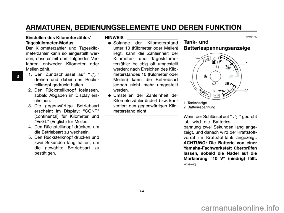 YAMAHA MAJESTY 125 2009  Betriebsanleitungen (in German) Einstellen des Kilometerzähler/
Tageskilometer-Modus
Der Kilometerzähler und Tageskilo-
meterzähler kann so eingestellt wer-
den, dass er mit dem folgenden Ver-
fahren entweder Kilometer oder
Meile