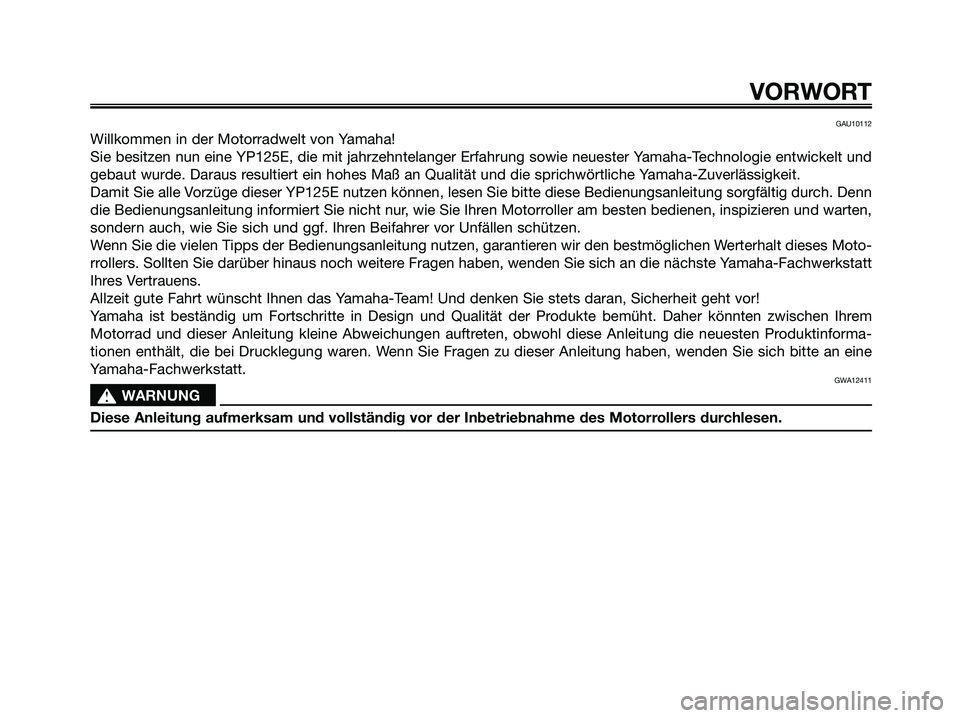 YAMAHA MAJESTY 125 2009 Betriebsanleitungen (in German) GAU10112
Willkommen in der Motorradwelt von Yamaha!
Sie besitzen nun eine YP125E, die mit jahrzehntelanger Erfahrung sowie neuester Yamaha-Technologie entwickelt und
gebaut wurde. Daraus resultiert ei YAMAHA MAJESTY 125 2009 Betriebsanleitungen (in German) GAU10112
Willkommen in der Motorradwelt von Yamaha!
Sie besitzen nun eine YP125E, die mit jahrzehntelanger Erfahrung sowie neuester Yamaha-Technologie entwickelt und
gebaut wurde. Daraus resultiert ei