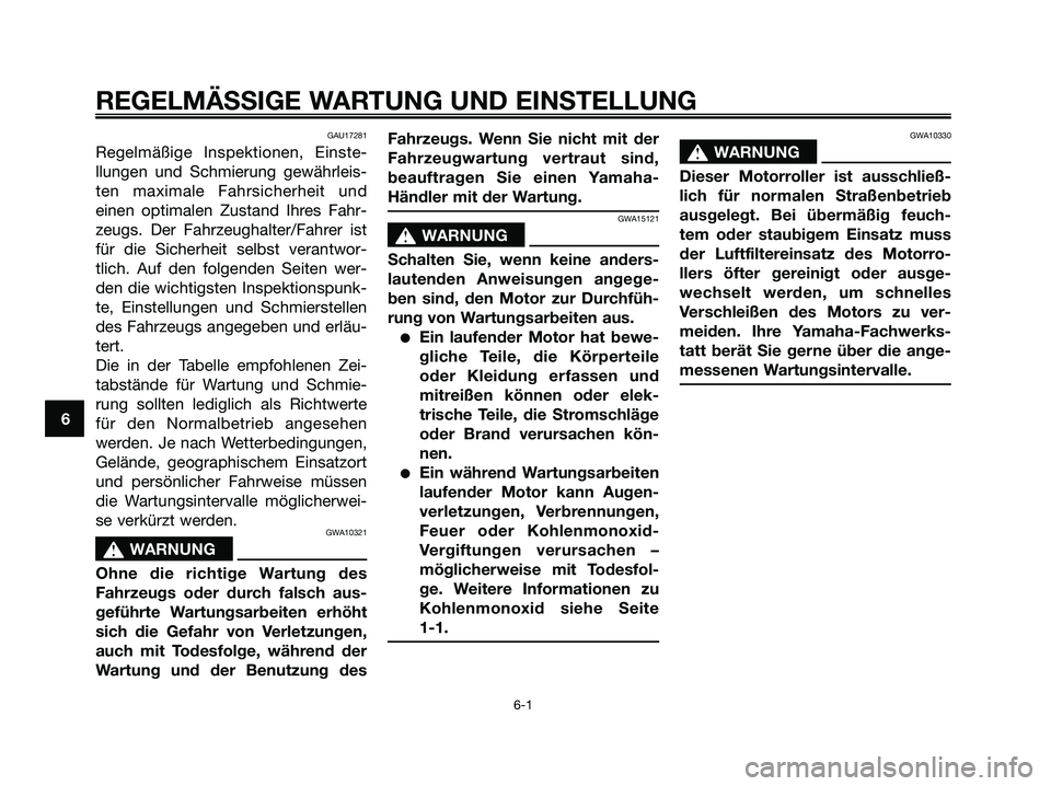 YAMAHA MAJESTY 125 2009 Betriebsanleitungen (in German) GAU17281
Regelmäßige Inspektionen, Einste-
llungen und Schmierung gewährleis-
ten maximale Fahrsicherheit und
einen optimalen Zustand Ihres Fahr-
zeugs. Der Fahrzeughalter/Fahrer ist
für die Siche YAMAHA MAJESTY 125 2009 Betriebsanleitungen (in German) GAU17281
Regelmäßige Inspektionen, Einste-
llungen und Schmierung gewährleis-
ten maximale Fahrsicherheit und
einen optimalen Zustand Ihres Fahr-
zeugs. Der Fahrzeughalter/Fahrer ist
für die Siche