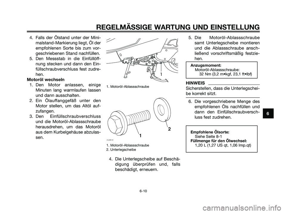 YAMAHA MAJESTY 125 2009 Betriebsanleitungen (in German) 4. Falls der Ölstand unter der Mini-
malstand-Markierung liegt, Öl der
empfohlenen Sorte bis zum vor-
geschriebenen Stand nachfüllen.
5. Den Messstab in die Einfüllöff-
nung stecken und dann den YAMAHA MAJESTY 125 2009 Betriebsanleitungen (in German) 4. Falls der Ölstand unter der Mini-
malstand-Markierung liegt, Öl der
empfohlenen Sorte bis zum vor-
geschriebenen Stand nachfüllen.
5. Den Messstab in die Einfüllöff-
nung stecken und dann den