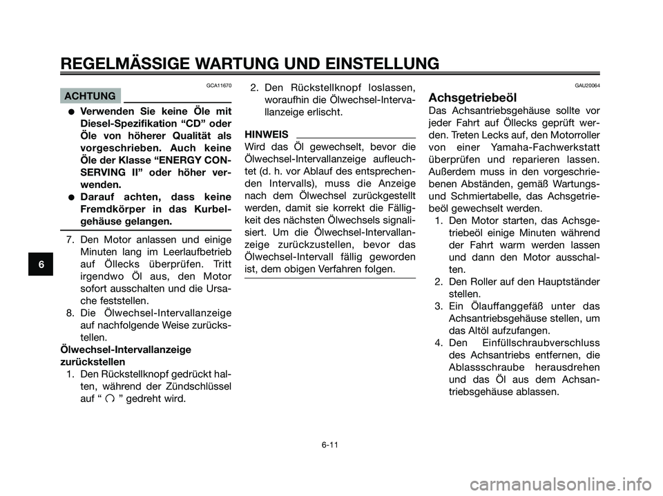 YAMAHA MAJESTY 125 2009 Betriebsanleitungen (in German) GCA11670
ACHTUNG
●Verwenden Sie keine Öle mit
Diesel-Spezifikation “CD” oder
Öle von höherer Qualität als
vorgeschrieben. Auch keine
Öle der Klasse “ENERGY CON-
SERVING II” oder höher YAMAHA MAJESTY 125 2009 Betriebsanleitungen (in German) GCA11670
ACHTUNG
●Verwenden Sie keine Öle mit
Diesel-Spezifikation “CD” oder
Öle von höherer Qualität als
vorgeschrieben. Auch keine
Öle der Klasse “ENERGY CON-
SERVING II” oder höher