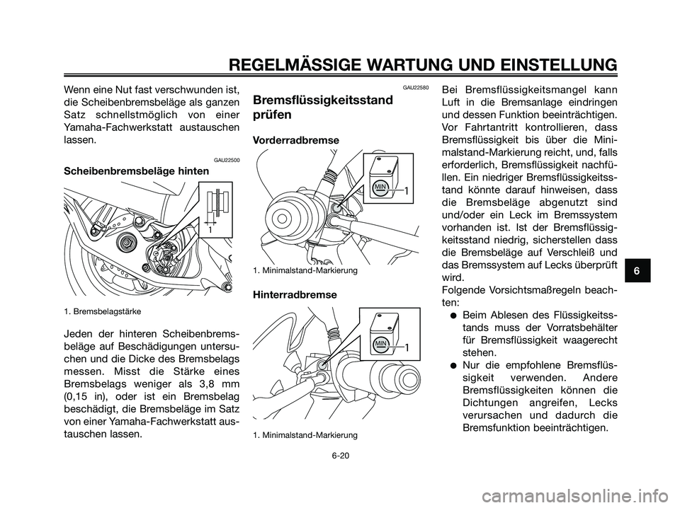 YAMAHA MAJESTY 125 2009  Betriebsanleitungen (in German) Wenn eine Nut fast verschwunden ist,
die Scheibenbremsbeläge als ganzen
Satz schnellstmöglich von einer
Yamaha-Fachwerkstatt austauschen
lassen.
GAU22500
Scheibenbremsbeläge hinten
1. Bremsbelagst