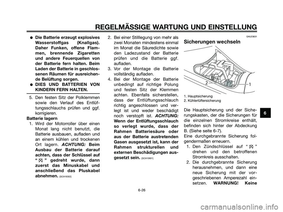 YAMAHA MAJESTY 125 2009  Betriebsanleitungen (in German) ●Die Batterie erzeugt explosives
Wasserstoffgas (Knallgas).
Daher Funken, offene Flam-
men, brennende Zigaretten
und andere Feuerquellen von
der Batterie fern halten. Beim
Laden der Batterie in gesc