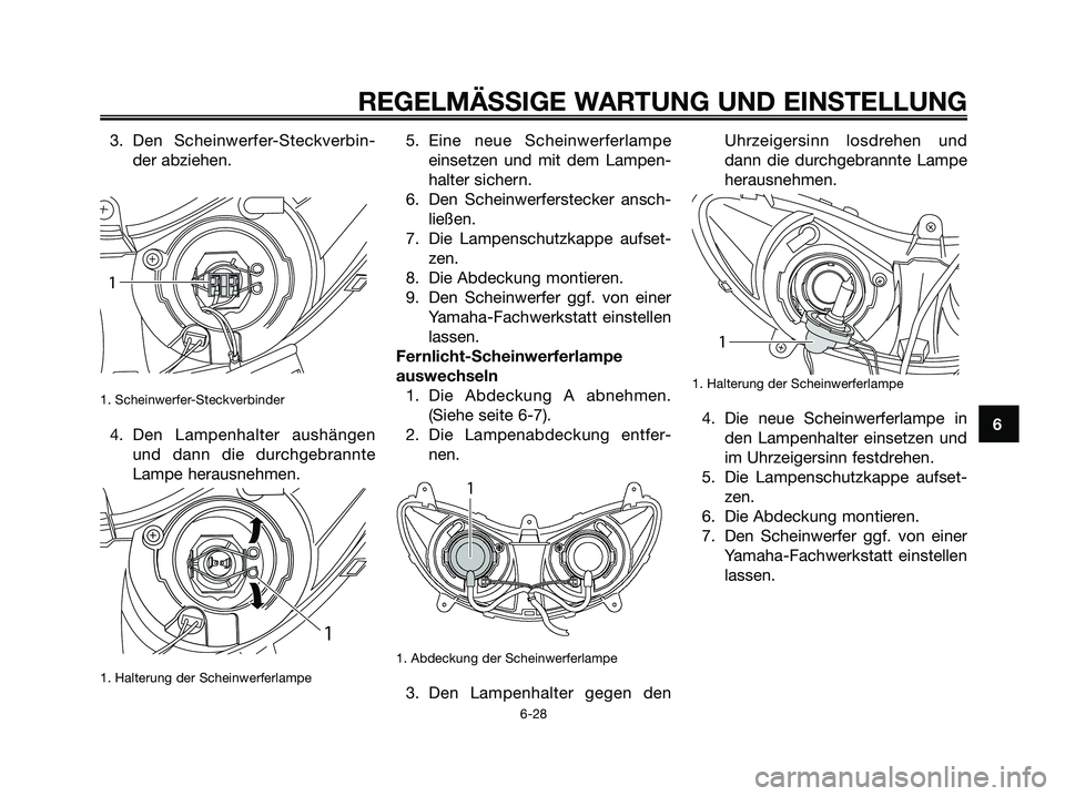 YAMAHA MAJESTY 125 2009  Betriebsanleitungen (in German) 3. Den Scheinwerfer-Steckverbin-
der abziehen.
1. Scheinwerfer-Steckverbinder
4. Den Lampenhalter aushängen
und dann die durchgebrannte
Lampe herausnehmen.
1. Halterung der Scheinwerferlampe
5. Eine 