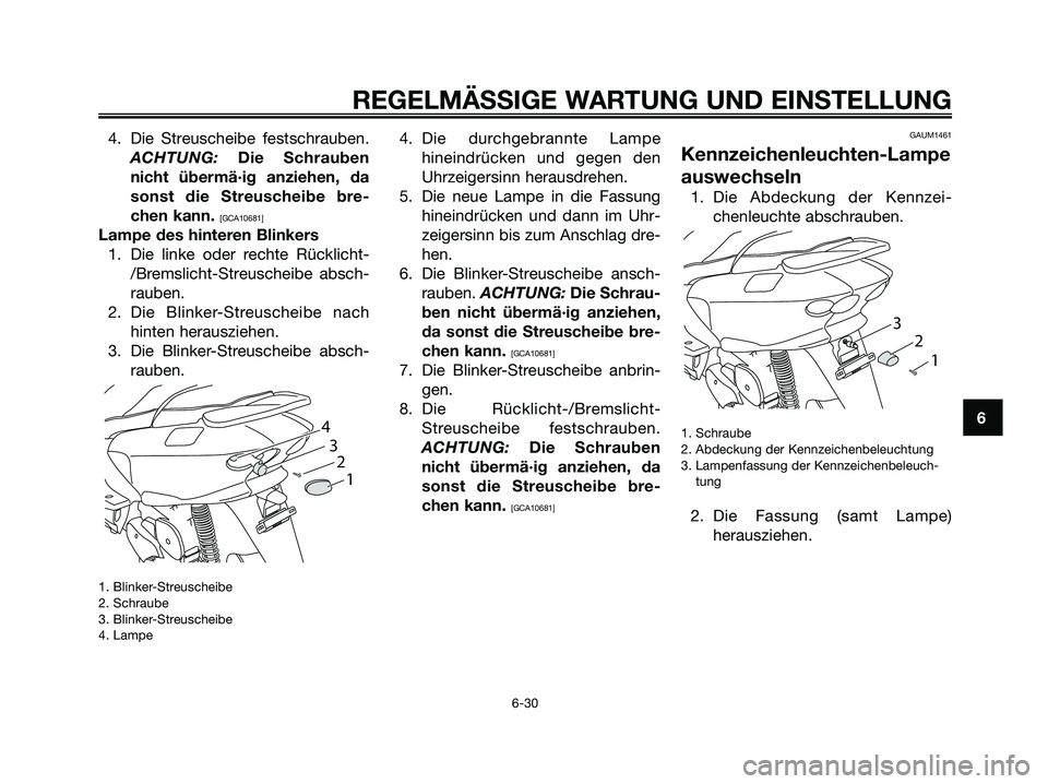 YAMAHA MAJESTY 125 2009  Betriebsanleitungen (in German) 4. Die Streuscheibe festschrauben.
ACHTUNG: Die Schrauben
nicht übermä·ig anziehen, da
sonst die Streuscheibe bre-
chen kann. 
[GCA10681]
Lampe des hinteren Blinkers
1. Die linke oder rechte Rückl