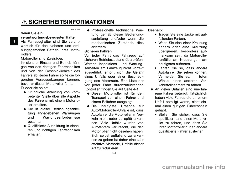 YAMAHA MAJESTY 125 2009 Betriebsanleitungen (in German) GAU10263
Seien Sie ein
verantwortungsbewusster Halter
Als Fahrzeughalter sind Sie verant-
wortlich für den sicheren und ord-
nungsgemäßen Betrieb Ihres Moto-
rrollers.
Motorroller sind Zweiräder.
YAMAHA MAJESTY 125 2009 Betriebsanleitungen (in German) GAU10263
Seien Sie ein
verantwortungsbewusster Halter
Als Fahrzeughalter sind Sie verant-
wortlich für den sicheren und ord-
nungsgemäßen Betrieb Ihres Moto-
rrollers.
Motorroller sind Zweiräder.