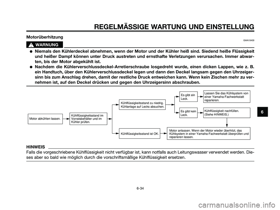YAMAHA MAJESTY 125 2009  Betriebsanleitungen (in German) REGELMÄSSIGE WARTUNG UND EINSTELLUNG
6-34
6 Motorüberhitzung
GWA10400
s s
WARNUNG
●Niemals den Kühlerdeckel abnehmen, wenn der Motor und der Kühler heiß sind. Siedend heiße Flüssigkeit
und he