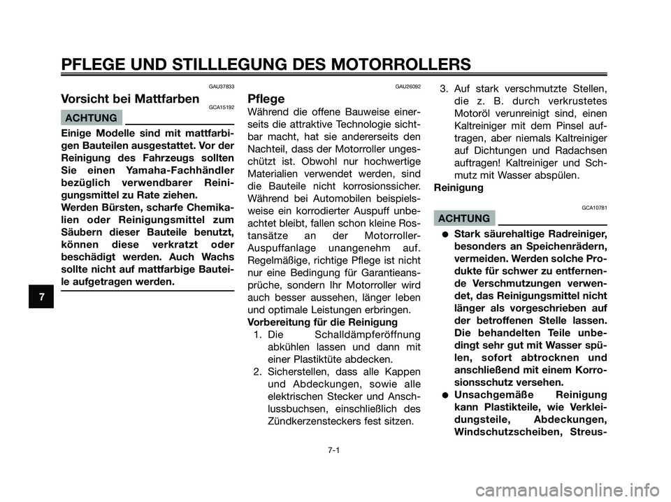 YAMAHA MAJESTY 125 2009  Betriebsanleitungen (in German) GAU37833
Vorsicht bei MattfarbenGCA15192
ACHTUNG
Einige Modelle sind mit mattfarbi-
gen Bauteilen ausgestattet. Vor der
Reinigung des Fahrzeugs sollten
Sie einen Yamaha-Fachhändler
bezüglich verwend