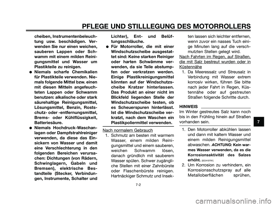 YAMAHA MAJESTY 125 2009  Betriebsanleitungen (in German) cheiben, Instrumentenbeleuch-
tung usw. beschädigen. Ver-
wenden Sie nur einen weichen,
sauberen Lappen oder Sch-
wamm mit einem milden Reini-
gungsmittel und Wasser um
Plastikteile zu reinigen.
●N