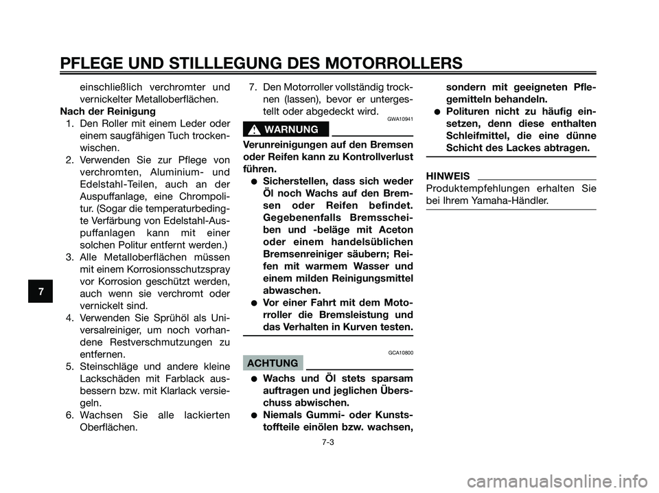 YAMAHA MAJESTY 125 2009  Betriebsanleitungen (in German) einschließlich verchromter und
vernickelter Metalloberflächen.
Nach der Reinigung
1. Den Roller mit einem Leder oder
einem saugfähigen Tuch trocken-
wischen.
2. Verwenden Sie zur Pflege von
verchro