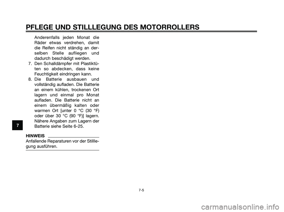 YAMAHA MAJESTY 125 2009  Betriebsanleitungen (in German) Anderenfalls jeden Monat die
Räder etwas verdrehen, damit
die Reifen nicht ständig an der-
selben Stelle aufliegen und
dadurch beschädigt werden.
7. Den Schalldämpfer mit Plastiktü-
ten so abdeck