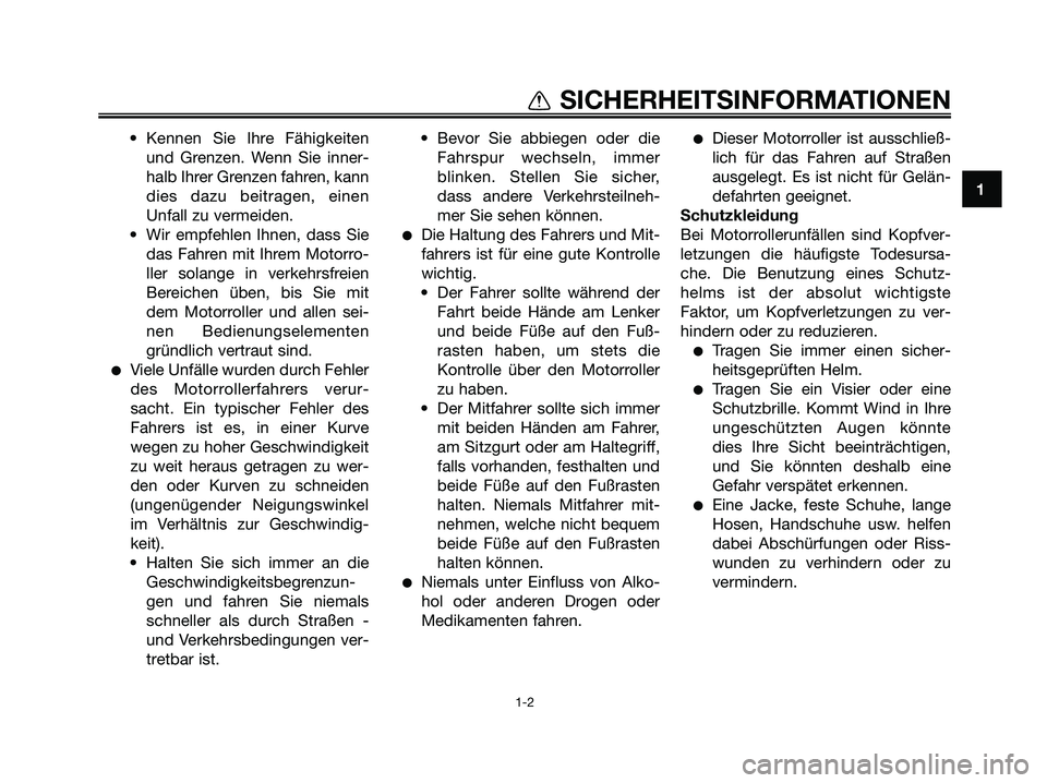 YAMAHA MAJESTY 125 2009  Betriebsanleitungen (in German) • Kennen Sie Ihre Fähigkeiten
und Grenzen. Wenn Sie inner-
halb Ihrer Grenzen fahren, kann
dies dazu beitragen, einen
Unfall zu vermeiden.
• Wir empfehlen Ihnen, dass Sie
das Fahren mit Ihrem Mot