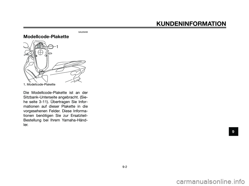 YAMAHA MAJESTY 125 2009  Betriebsanleitungen (in German) GAU26490
Modellcode-Plakette
1. Modellcode-Plakette
Die Modellcode-Plakette ist an der
Sitzbank-Unterseite angebracht. (Sie-
he seite 3-11). Übertragen Sie Infor-
mationen auf dieser Plakette in die
