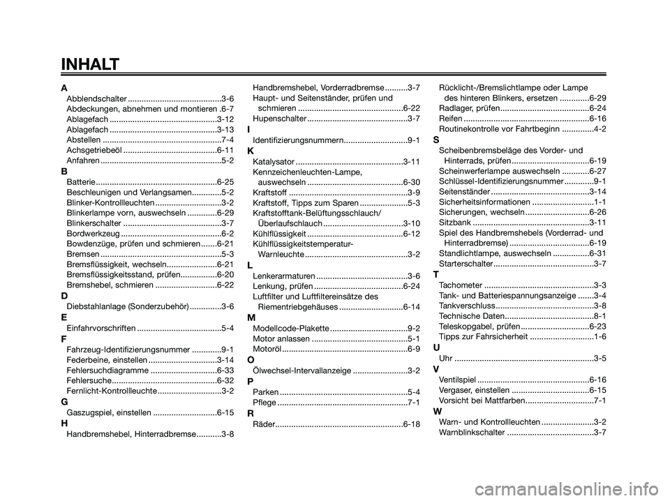 YAMAHA MAJESTY 125 2009  Betriebsanleitungen (in German) AAbblendschalter .........................................3-6
Abdeckungen, abnehmen und montieren .6-7
Ablagefach ...............................................3-12
Ablagefach .......................
