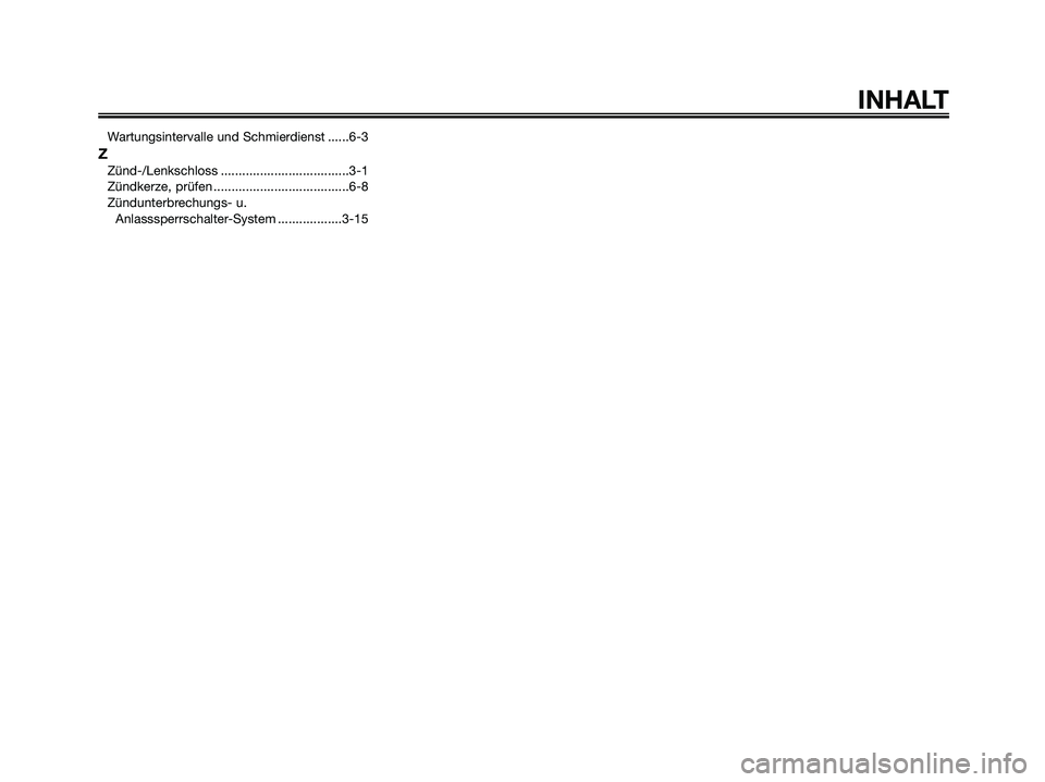 YAMAHA MAJESTY 125 2009  Betriebsanleitungen (in German) Wartungsintervalle und Schmierdienst ......6-3
ZZünd-/Lenkschloss ....................................3-1
Zündkerze, prüfen ......................................6-8
Zündunterbrechungs- u. 
Anlass