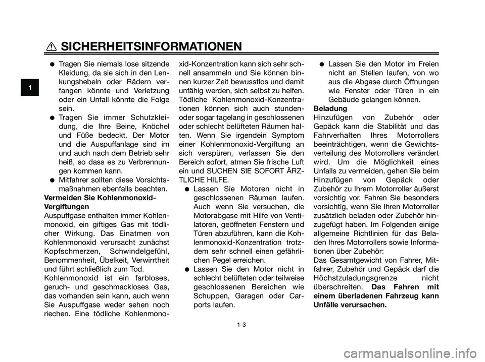 YAMAHA MAJESTY 125 2009 Betriebsanleitungen (in German) ●Tragen Sie niemals lose sitzende
Kleidung, da sie sich in den Len-
kungshebeln oder Rädern ver-
fangen könnte und Verletzung
oder ein Unfall könnte die Folge
sein.
●Tragen Sie immer Schutzklei YAMAHA MAJESTY 125 2009 Betriebsanleitungen (in German) ●Tragen Sie niemals lose sitzende
Kleidung, da sie sich in den Len-
kungshebeln oder Rädern ver-
fangen könnte und Verletzung
oder ein Unfall könnte die Folge
sein.
●Tragen Sie immer Schutzklei