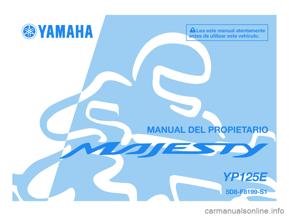 YAMAHA MAJESTY 125 2009 Manuale de Empleo (in Spanish) MANUAL DEL PROPIETARIO
5D8-F8199-S1
YP125E
Lea este manual atentamente
antes de utilizar este vehículo.
5D8-F8199-S1.QXD 14/7/08 19:21 Página 1 YAMAHA MAJESTY 125 2009 Manuale de Empleo (in Spanish) MANUAL DEL PROPIETARIO
5D8-F8199-S1
YP125E
Lea este manual atentamente
antes de utilizar este vehículo.
5D8-F8199-S1.QXD 14/7/08 19:21 Página 1