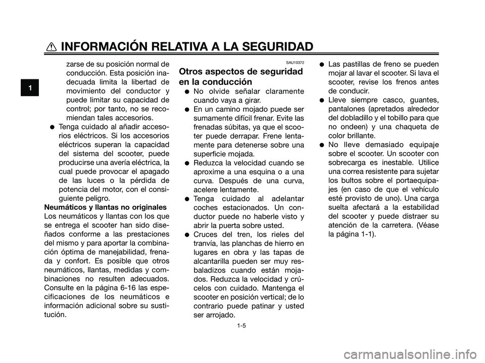 YAMAHA MAJESTY 125 2009 Manuale de Empleo (in Spanish) zarse de su posición normal de
conducción. Esta posición ina-
decuada limita la libertad de
movimiento del conductor y
puede limitar su capacidad de
control; por tanto, no se reco-
miendan tales ac YAMAHA MAJESTY 125 2009 Manuale de Empleo (in Spanish) zarse de su posición normal de
conducción. Esta posición ina-
decuada limita la libertad de
movimiento del conductor y
puede limitar su capacidad de
control; por tanto, no se reco-
miendan tales ac