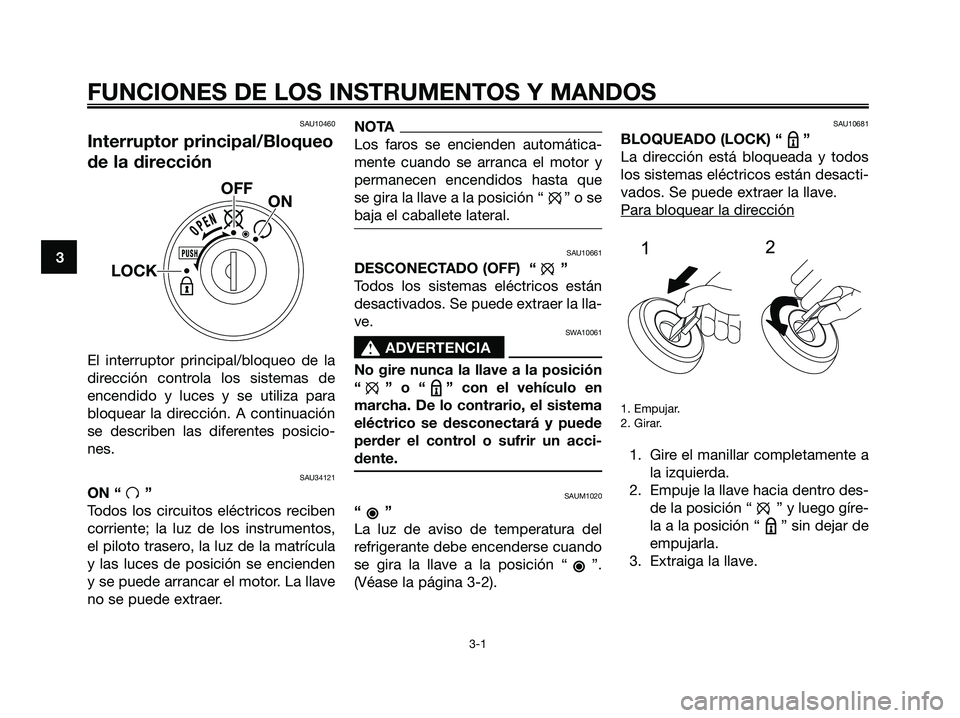 YAMAHA MAJESTY 125 2009 Manuale de Empleo (in Spanish) FUNCIONES DE LOS INSTRUMENTOS Y MANDOS
3-1
3
SAU10460
Interruptor principal/Bloqueo
de la dirección
El interruptor principal/bloqueo de la
dirección controla los sistemas de
encendido y luces y se u YAMAHA MAJESTY 125 2009 Manuale de Empleo (in Spanish) FUNCIONES DE LOS INSTRUMENTOS Y MANDOS
3-1
3
SAU10460
Interruptor principal/Bloqueo
de la dirección
El interruptor principal/bloqueo de la
dirección controla los sistemas de
encendido y luces y se u