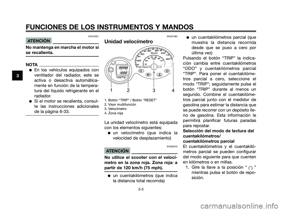 YAMAHA MAJESTY 125 2009 Manuale de Empleo (in Spanish) SCA10021
ATENCIÓN
No mantenga en marcha el motor si
se recalienta.
NOTA
●En los vehículos equipados con
ventilador del radiador, este se
activa o desactiva automática-
mente en función de la tem YAMAHA MAJESTY 125 2009 Manuale de Empleo (in Spanish) SCA10021
ATENCIÓN
No mantenga en marcha el motor si
se recalienta.
NOTA
●En los vehículos equipados con
ventilador del radiador, este se
activa o desactiva automática-
mente en función de la tem