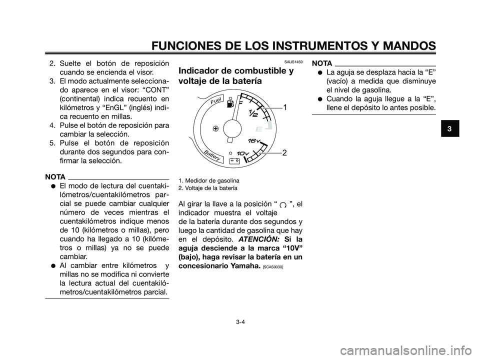 YAMAHA MAJESTY 125 2009 Manuale de Empleo (in Spanish) 2. Suelte el botón de reposición
cuando se encienda el visor.
3. El modo actualmente selecciona-
do aparece en el visor: “CONT”
(continental) indica recuento en
kilómetros y “EnGL” (inglés YAMAHA MAJESTY 125 2009 Manuale de Empleo (in Spanish) 2. Suelte el botón de reposición
cuando se encienda el visor.
3. El modo actualmente selecciona-
do aparece en el visor: “CONT”
(continental) indica recuento en
kilómetros y “EnGL” (inglés
