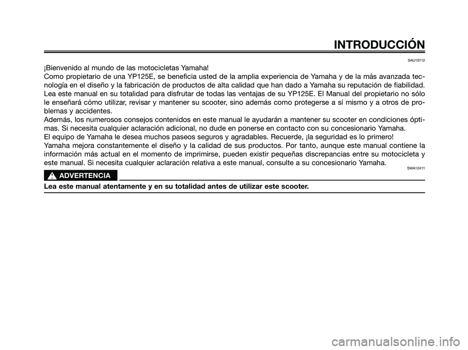 YAMAHA MAJESTY 125 2009 Manuale de Empleo (in Spanish) SAU10112
¡Bienvenido al mundo de las motocicletas Yamaha!
Como propietario de una YP125E, se beneficia usted de la amplia experiencia de Yamaha y de la más avanzada tec-
nología en el diseño y la YAMAHA MAJESTY 125 2009 Manuale de Empleo (in Spanish) SAU10112
¡Bienvenido al mundo de las motocicletas Yamaha!
Como propietario de una YP125E, se beneficia usted de la amplia experiencia de Yamaha y de la más avanzada tec-
nología en el diseño y la