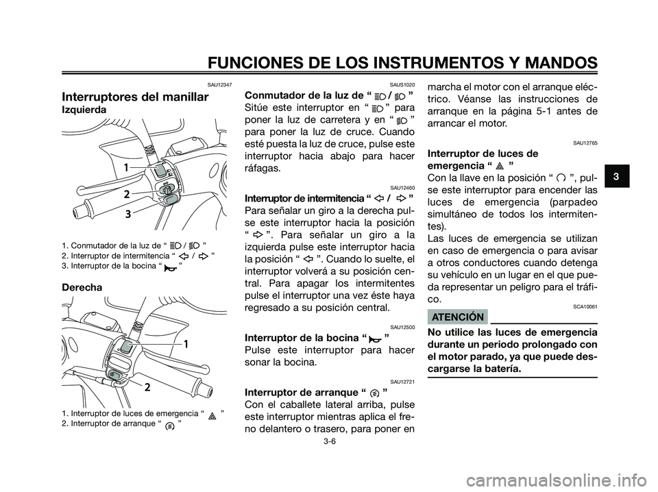 YAMAHA MAJESTY 125 2009  Manuale de Empleo (in Spanish) SAU12347
Interruptores del manillar
Izquierda
1. Conmutador de la luz de “ / ”
2. Interruptor de intermitencia “ / ”
3. Interruptor de la bocina “ ”
Derecha
1. Interruptor de luces de emer