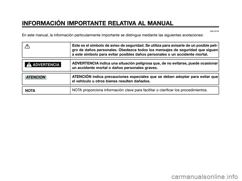 YAMAHA MAJESTY 125 2009 Manuale de Empleo (in Spanish) SAU10132
En este manual, la información particularmente importante se distingue mediante las siguientes anotaciones:
INFORMACIÓN IMPORTANTE RELATIVA AL MANUAL
Este es el símbolo de aviso de segurid YAMAHA MAJESTY 125 2009 Manuale de Empleo (in Spanish) SAU10132
En este manual, la información particularmente importante se distingue mediante las siguientes anotaciones:
INFORMACIÓN IMPORTANTE RELATIVA AL MANUAL
Este es el símbolo de aviso de segurid