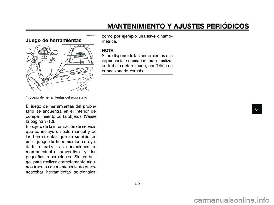 YAMAHA MAJESTY 125 2009  Manuale de Empleo (in Spanish) SAU17451
Juego de herramientas
1. Juego de herramientas del propietario 
El juego de herramientas del propie-
tario se encuentra en el interior del
compartimiento porta objetos. (Véase
la página 3-1