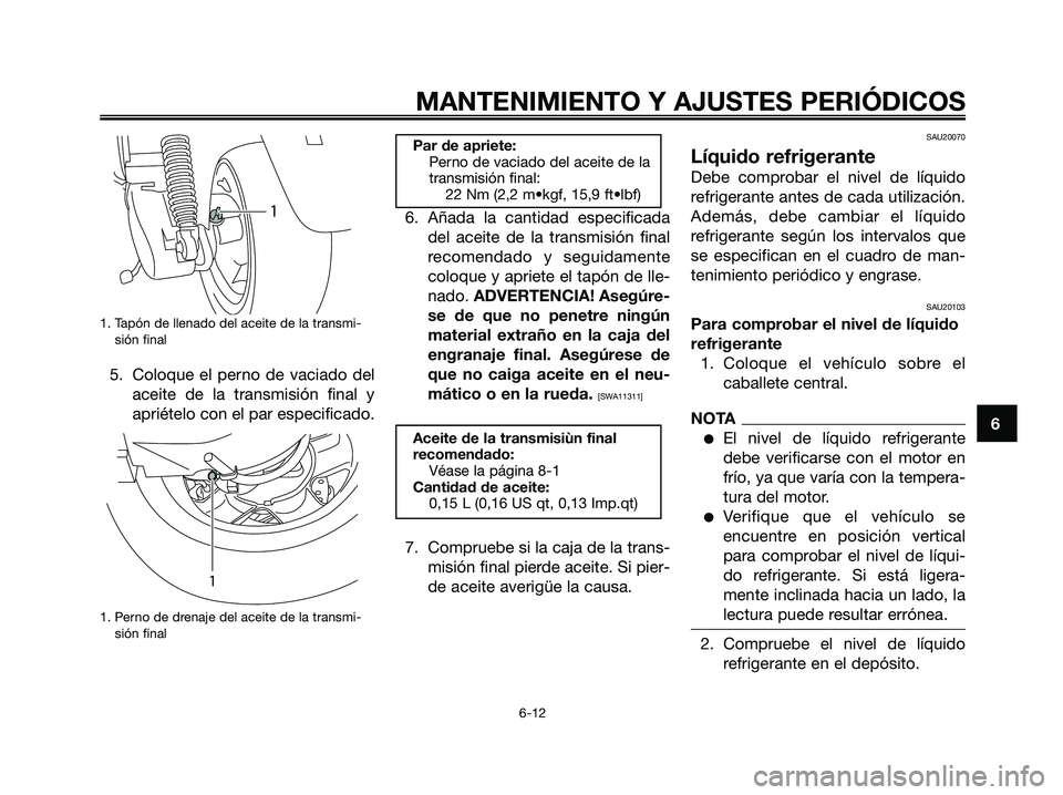 YAMAHA MAJESTY 125 2009 Manuale de Empleo (in Spanish) 1. Tapón de llenado del aceite de la transmi-
sión final
5. Coloque el perno de vaciado del
aceite de la transmisión final y
apriételo con el par especificado.
1. Perno de drenaje del aceite de la YAMAHA MAJESTY 125 2009 Manuale de Empleo (in Spanish) 1. Tapón de llenado del aceite de la transmi-
sión final
5. Coloque el perno de vaciado del
aceite de la transmisión final y
apriételo con el par especificado.
1. Perno de drenaje del aceite de la