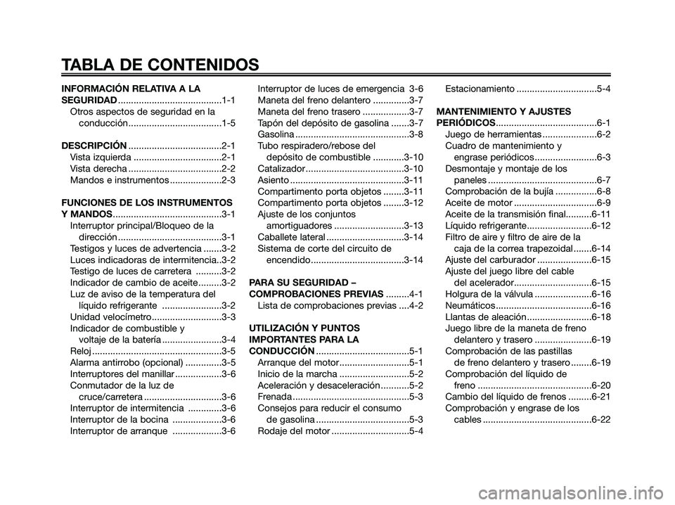 YAMAHA MAJESTY 125 2009  Manuale de Empleo (in Spanish) INFORMACIÓN RELATIVA A LA
SEGURIDAD........................................1-1
Otros aspectos de seguridad en la
conducción ....................................1-5
DESCRIPCIÓN......................