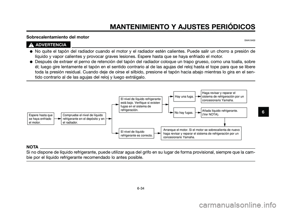 YAMAHA MAJESTY 125 2009 Manuale de Empleo (in Spanish) MANTENIMIENTO Y AJUSTES PERIÓDICOS
6-34
6 Sobrecalentamiento del motor
SWA10400
s s
ADVERTENCIA
●No quite el tapón del radiador cuando el motor y el radiador estén calientes. Puede salir un chorr YAMAHA MAJESTY 125 2009 Manuale de Empleo (in Spanish) MANTENIMIENTO Y AJUSTES PERIÓDICOS
6-34
6 Sobrecalentamiento del motor
SWA10400
s s
ADVERTENCIA
●No quite el tapón del radiador cuando el motor y el radiador estén calientes. Puede salir un chorr