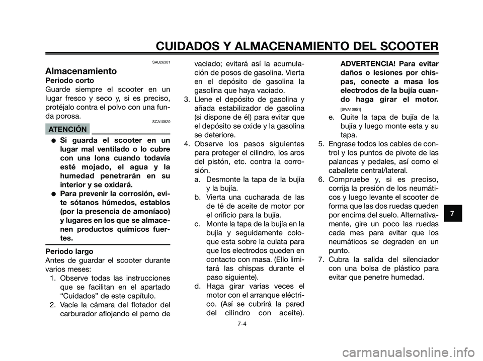 YAMAHA MAJESTY 125 2009 Manuale de Empleo (in Spanish) SAU26301
Almacenamiento
Periodo corto
Guarde siempre el scooter en un
lugar fresco y seco y, si es preciso,
protéjalo contra el polvo con una fun-
da porosa.
SCA10820
ATENCIÓN
●Si guarda el scoote YAMAHA MAJESTY 125 2009 Manuale de Empleo (in Spanish) SAU26301
Almacenamiento
Periodo corto
Guarde siempre el scooter en un
lugar fresco y seco y, si es preciso,
protéjalo contra el polvo con una fun-
da porosa.
SCA10820
ATENCIÓN
●Si guarda el scoote