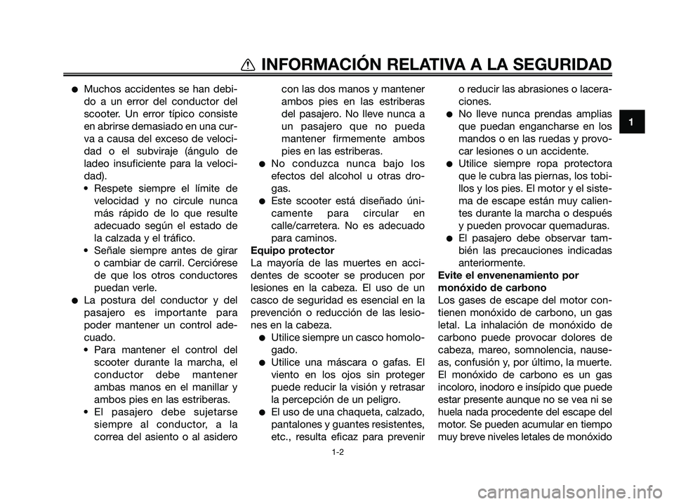 YAMAHA MAJESTY 125 2009  Manuale de Empleo (in Spanish) ●Muchos accidentes se han debi-
do a un error del conductor del
scooter. Un error típico consiste
en abrirse demasiado en una cur-
va a causa del exceso de veloci-
dad o el subviraje (ángulo de
la