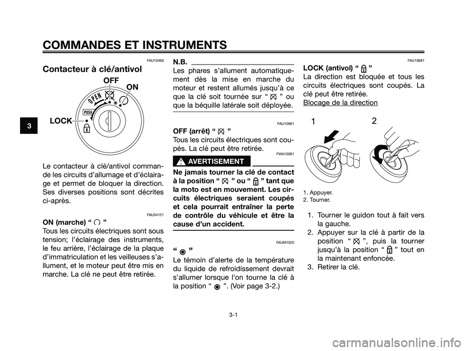 YAMAHA MAJESTY 125 2009 Notices Demploi (in French) COMMANDES ET INSTRUMENTS
3-1
3
FAU10460
Contacteur à clé/antivol
Le contacteur à clé/antivol comman-
de les circuits d’allumage et d’éclaira-
ge et permet de bloquer la direction.
Ses diverse YAMAHA MAJESTY 125 2009 Notices Demploi (in French) COMMANDES ET INSTRUMENTS
3-1
3
FAU10460
Contacteur à clé/antivol
Le contacteur à clé/antivol comman-
de les circuits d’allumage et d’éclaira-
ge et permet de bloquer la direction.
Ses diverse