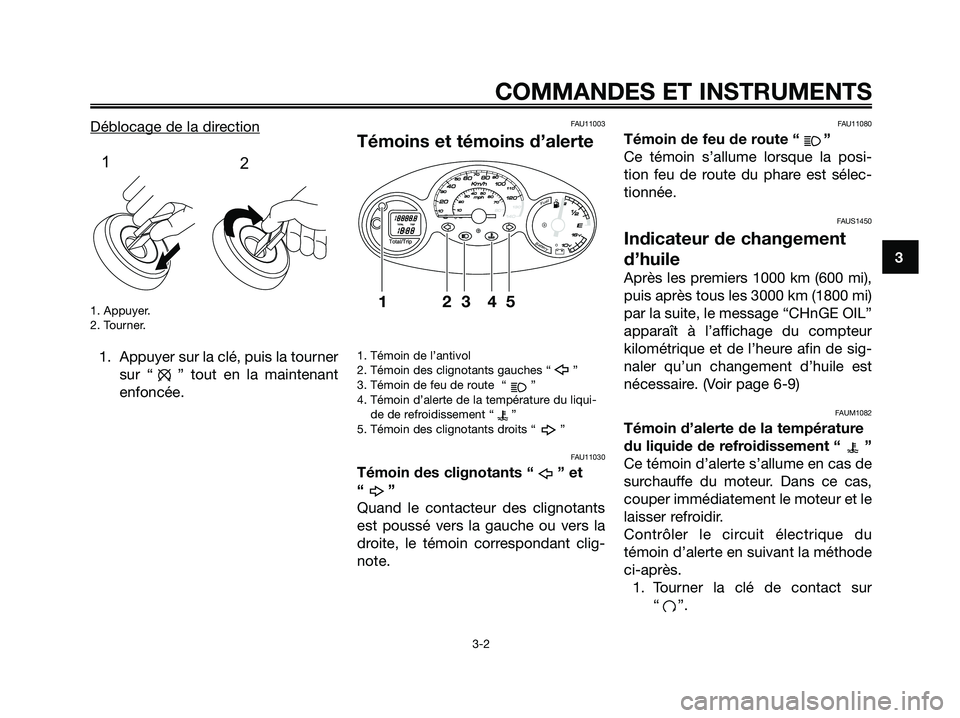YAMAHA MAJESTY 125 2009 Notices Demploi (in French) Déblocage de la direction
1. Appuyer.
2. Tourner.
1. Appuyer sur la clé, puis la tourner
sur “ ” tout en la maintenant
enfoncée.
FAU11003
Témoins et témoins d’alerte
1. Témoin de l’antiv YAMAHA MAJESTY 125 2009 Notices Demploi (in French) Déblocage de la direction
1. Appuyer.
2. Tourner.
1. Appuyer sur la clé, puis la tourner
sur “ ” tout en la maintenant
enfoncée.
FAU11003
Témoins et témoins d’alerte
1. Témoin de l’antiv