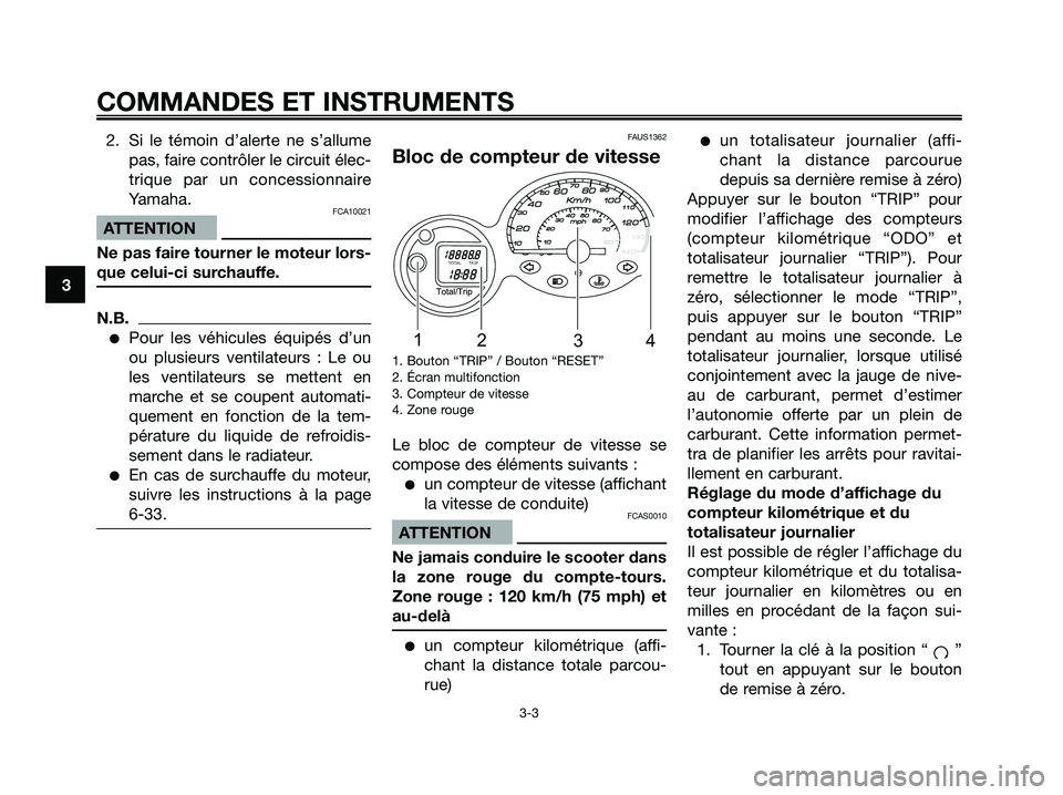 YAMAHA MAJESTY 125 2009 Notices Demploi (in French) 2. Si le témoin d’alerte ne s’allume
pas, faire contrôler le circuit élec-
trique par un concessionnaire
Yamaha.
FCA10021
ATTENTION
Ne pas faire tourner le moteur lors-
que celui-ci surchauffe. YAMAHA MAJESTY 125 2009 Notices Demploi (in French) 2. Si le témoin d’alerte ne s’allume
pas, faire contrôler le circuit élec-
trique par un concessionnaire
Yamaha.
FCA10021
ATTENTION
Ne pas faire tourner le moteur lors-
que celui-ci surchauffe.