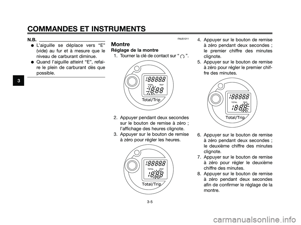YAMAHA MAJESTY 125 2009 Notices Demploi (in French) N.B.
●L’aiguille se déplace vers “E”
(vide) au fur et à mesure que le
niveau de carburant diminue.
●Quand l’aiguille atteint “E”, refai-
re le plein de carburant dès que
possible.
F YAMAHA MAJESTY 125 2009 Notices Demploi (in French) N.B.
●L’aiguille se déplace vers “E”
(vide) au fur et à mesure que le
niveau de carburant diminue.
●Quand l’aiguille atteint “E”, refai-
re le plein de carburant dès que
possible.
F