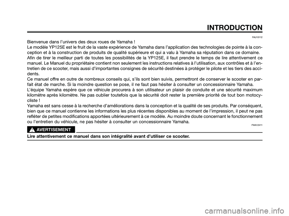 YAMAHA MAJESTY 125 2009 Notices Demploi (in French) FAU10112
Bienvenue dans l’univers des deux roues de Yamaha !
Le modèle YP125E est le fruit de la vaste expérience de Yamaha dans l’application des technologies de pointe à la con-
ception et à YAMAHA MAJESTY 125 2009 Notices Demploi (in French) FAU10112
Bienvenue dans l’univers des deux roues de Yamaha !
Le modèle YP125E est le fruit de la vaste expérience de Yamaha dans l’application des technologies de pointe à la con-
ception et à