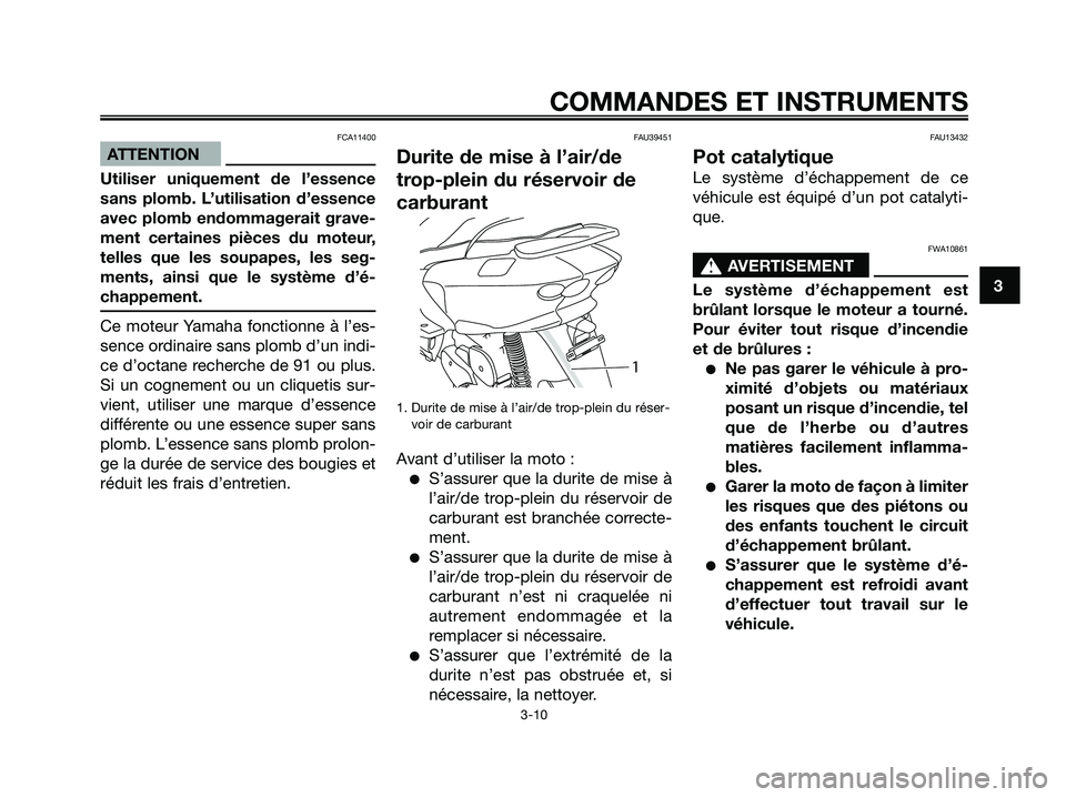 YAMAHA MAJESTY 125 2009 Notices Demploi (in French) FCA11400
ATTENTION
Utiliser uniquement de l’essence
sans plomb. L’utilisation d’essence
avec plomb endommagerait grave-
ment certaines pièces du moteur,
telles que les soupapes, les seg-
ments, YAMAHA MAJESTY 125 2009 Notices Demploi (in French) FCA11400
ATTENTION
Utiliser uniquement de l’essence
sans plomb. L’utilisation d’essence
avec plomb endommagerait grave-
ment certaines pièces du moteur,
telles que les soupapes, les seg-
ments,