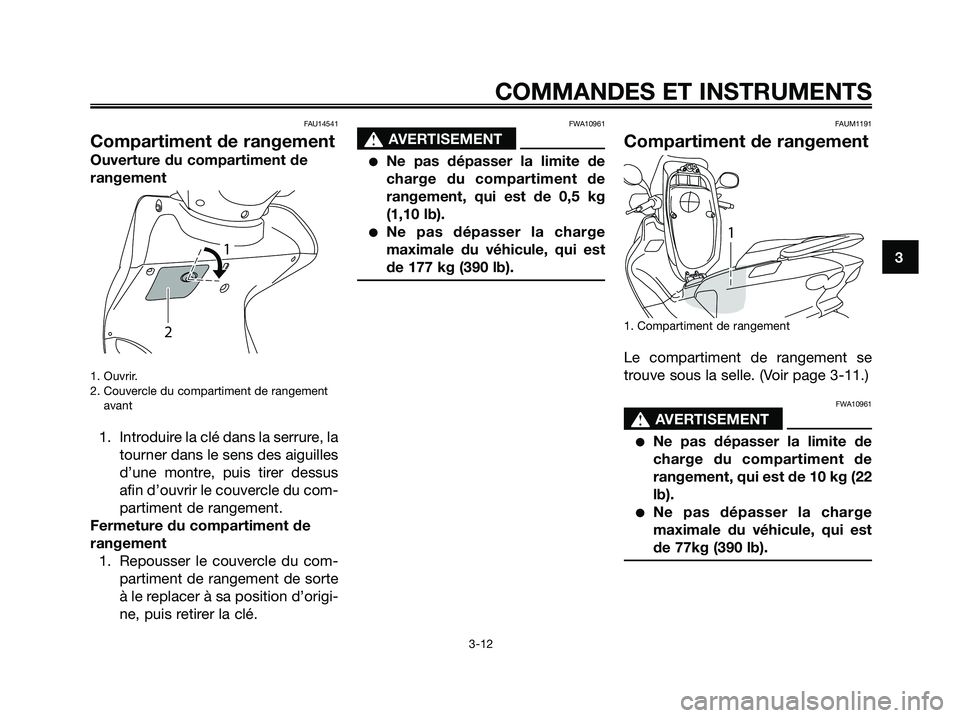 YAMAHA MAJESTY 125 2009 Notices Demploi (in French) FAU14541
Compartiment de rangement
Ouverture du compartiment de
rangement
1. Ouvrir.
2. Couvercle du compartiment de rangement
avant
1. Introduire la clé dans la serrure, la
tourner dans le sens des YAMAHA MAJESTY 125 2009 Notices Demploi (in French) FAU14541
Compartiment de rangement
Ouverture du compartiment de
rangement
1. Ouvrir.
2. Couvercle du compartiment de rangement
avant
1. Introduire la clé dans la serrure, la
tourner dans le sens des