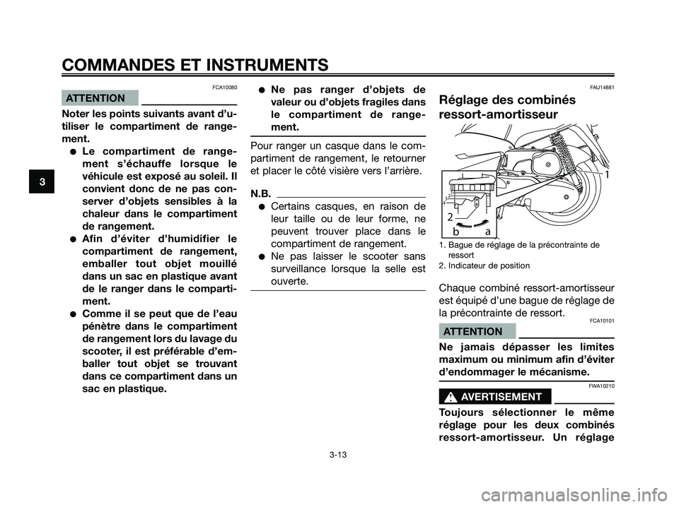 YAMAHA MAJESTY 125 2009 Notices Demploi (in French) FCA10080
ATTENTION
Noter les points suivants avant d’u-
tiliser le compartiment de range-
ment.
●Le compartiment de range-
ment s’échauffe lorsque le
véhicule est exposé au soleil. Il
convien YAMAHA MAJESTY 125 2009 Notices Demploi (in French) FCA10080
ATTENTION
Noter les points suivants avant d’u-
tiliser le compartiment de range-
ment.
●Le compartiment de range-
ment s’échauffe lorsque le
véhicule est exposé au soleil. Il
convien