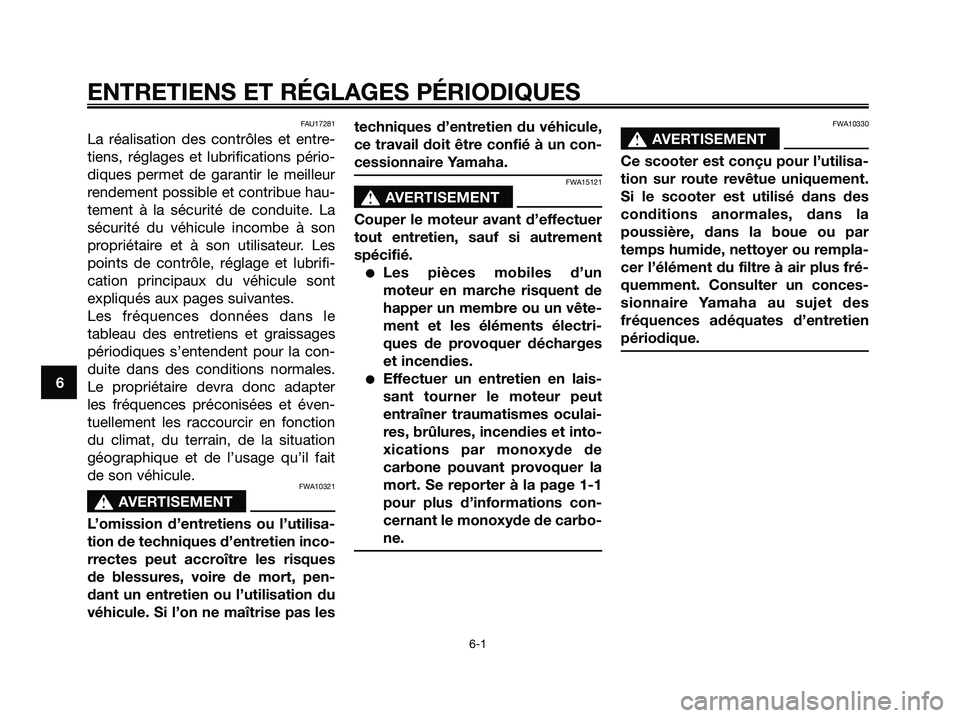 YAMAHA MAJESTY 125 2009 Notices Demploi (in French) FAU17281
La réalisation des contrôles et entre-
tiens, réglages et lubrifications pério-
diques permet de garantir le meilleur
rendement possible et contribue hau-
tement à la sécurité de condu YAMAHA MAJESTY 125 2009 Notices Demploi (in French) FAU17281
La réalisation des contrôles et entre-
tiens, réglages et lubrifications pério-
diques permet de garantir le meilleur
rendement possible et contribue hau-
tement à la sécurité de condu