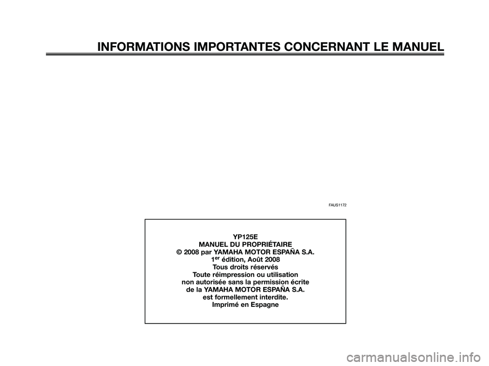 YAMAHA MAJESTY 125 2009 Notices Demploi (in French) FAUS1172
INFORMATIONS IMPORTANTES CONCERNANT LE MANUEL
YP125E
MANUEL DU PROPRIÉTAIRE
© 2008 par YAMAHA MOTOR ESPAÑA S.A.
1
erédition, Août 2008
Tous droits réservés
Toute réimpression ou utili YAMAHA MAJESTY 125 2009 Notices Demploi (in French) FAUS1172
INFORMATIONS IMPORTANTES CONCERNANT LE MANUEL
YP125E
MANUEL DU PROPRIÉTAIRE
© 2008 par YAMAHA MOTOR ESPAÑA S.A.
1
erédition, Août 2008
Tous droits réservés
Toute réimpression ou utili