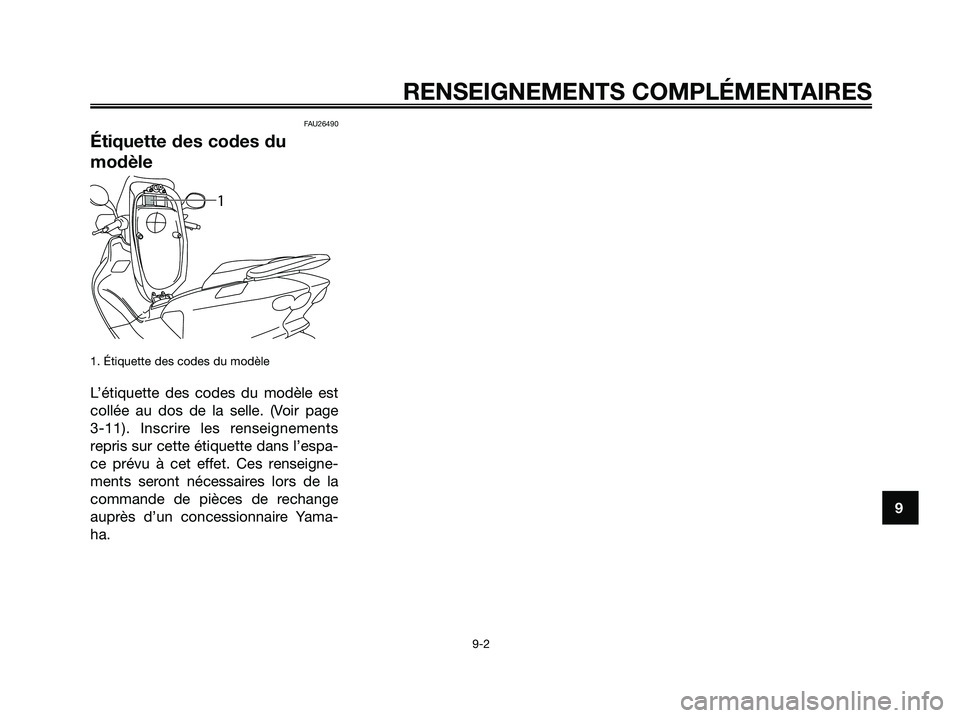 YAMAHA MAJESTY 125 2009 Notices Demploi (in French) FAU26490
Étiquette des codes du
modèle
1. Étiquette des codes du modèle
L’étiquette des codes du modèle est
collée au dos de la selle. (Voir page
3-11). Inscrire les renseignements
repris su YAMAHA MAJESTY 125 2009 Notices Demploi (in French) FAU26490
Étiquette des codes du
modèle
1. Étiquette des codes du modèle
L’étiquette des codes du modèle est
collée au dos de la selle. (Voir page
3-11). Inscrire les renseignements
repris su