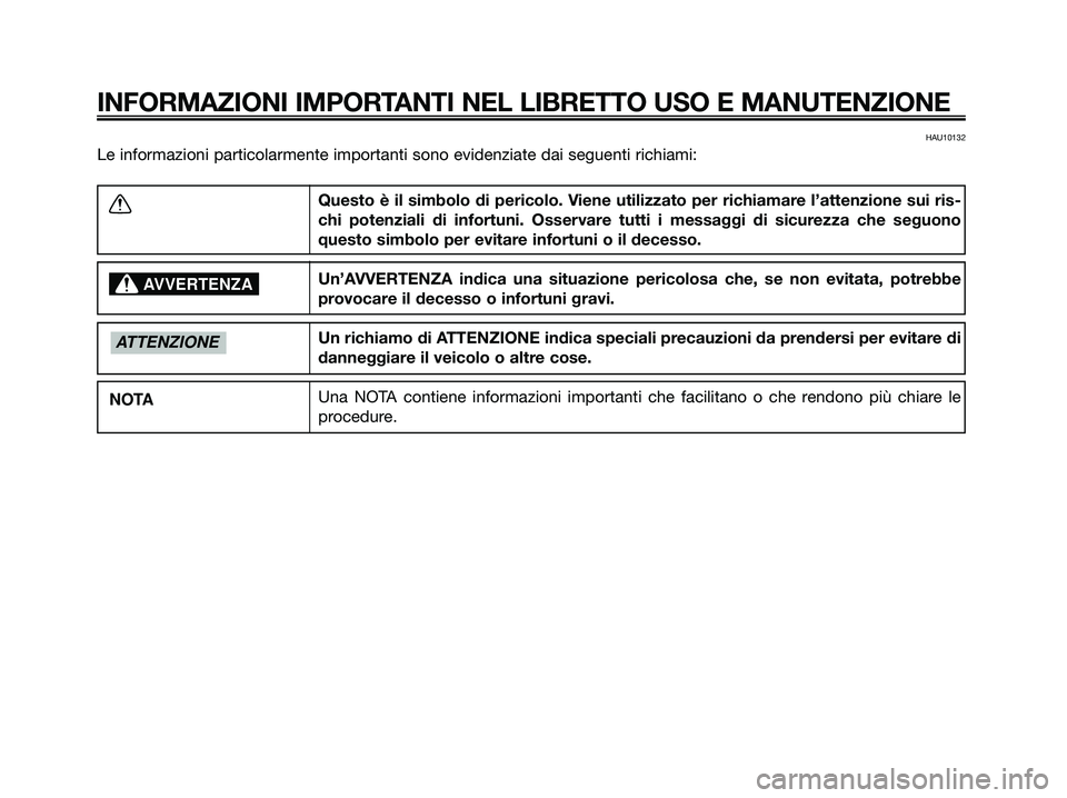 YAMAHA MAJESTY 125 2009 Manuale duso (in Italian) HAU10132
Le informazioni particolarmente importanti sono evidenziate dai seguenti richiami:
INFORMAZIONI IMPORTANTI NEL LIBRETTO USO E MANUTENZIONE
Questo è il simbolo di pericolo. Viene utilizzato p YAMAHA MAJESTY 125 2009 Manuale duso (in Italian) HAU10132
Le informazioni particolarmente importanti sono evidenziate dai seguenti richiami:
INFORMAZIONI IMPORTANTI NEL LIBRETTO USO E MANUTENZIONE
Questo è il simbolo di pericolo. Viene utilizzato p
