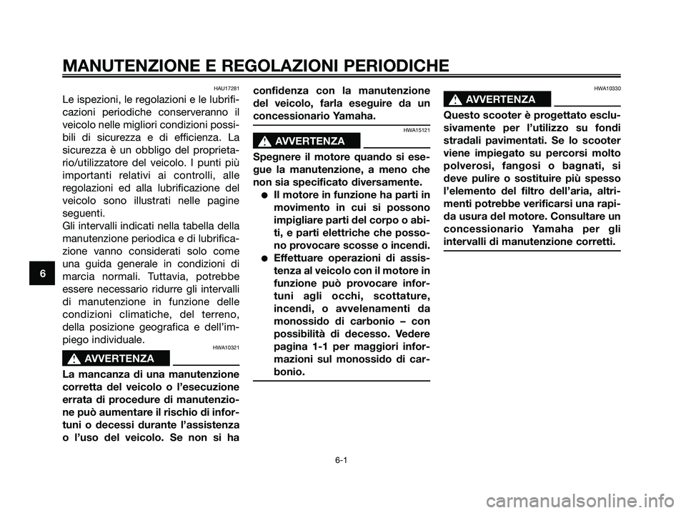 YAMAHA MAJESTY 125 2009 Manuale duso (in Italian)
HAU17281
Le ispezioni, le regolazioni e le lubrifi-
cazioni periodiche conserveranno il
veicolo nelle migliori condizioni possi-
bili di sicurezza e di efficienza. La
sicurezza è un obbligo del prop YAMAHA MAJESTY 125 2009 Manuale duso (in Italian)
HAU17281
Le ispezioni, le regolazioni e le lubrifi-
cazioni periodiche conserveranno il
veicolo nelle migliori condizioni possi-
bili di sicurezza e di efficienza. La
sicurezza è un obbligo del prop
