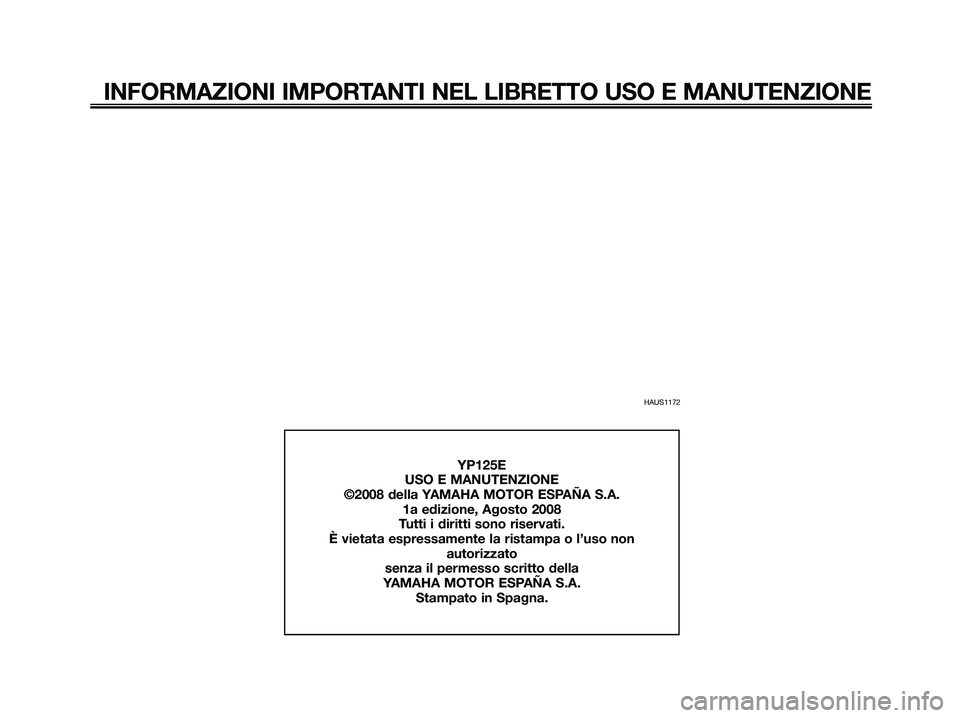 YAMAHA MAJESTY 125 2009 Manuale duso (in Italian) HAUS1172
INFORMAZIONI IMPORTANTI NEL LIBRETTO USO E MANUTENZIONE
YP125E
USO E MANUTENZIONE
©2008 della YAMAHA MOTOR ESPAÑA S.A.
1a edizione, Agosto 2008
Tutti i diritti sono riservati.
È vietata es YAMAHA MAJESTY 125 2009 Manuale duso (in Italian) HAUS1172
INFORMAZIONI IMPORTANTI NEL LIBRETTO USO E MANUTENZIONE
YP125E
USO E MANUTENZIONE
©2008 della YAMAHA MOTOR ESPAÑA S.A.
1a edizione, Agosto 2008
Tutti i diritti sono riservati.
È vietata es