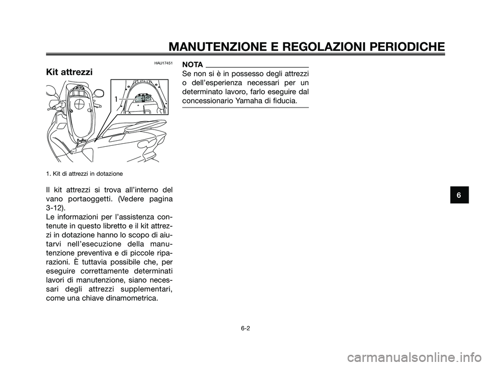 YAMAHA MAJESTY 125 2009 Manuale duso (in Italian) HAU17451
Kit attrezzi
1. Kit di attrezzi in dotazione
Il kit attrezzi si trova all’interno del
vano portaoggetti. (Vedere pagina
3-12).
Le informazioni per l’assistenza con-
tenute in questo lib YAMAHA MAJESTY 125 2009 Manuale duso (in Italian) HAU17451
Kit attrezzi
1. Kit di attrezzi in dotazione
Il kit attrezzi si trova all’interno del
vano portaoggetti. (Vedere pagina
3-12).
Le informazioni per l’assistenza con-
tenute in questo lib